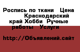 Роспись по ткани › Цена ­ 200 - Краснодарский край Хобби. Ручные работы » Услуги   